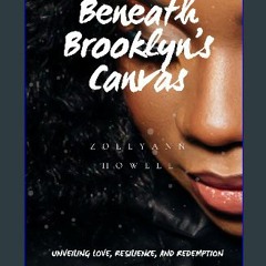 ebook [read pdf] 📕 Beneath Brooklyn's Canvas: Unveiling love, Resilience, and Redemption Read Book