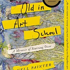 [PDF] Read Old In Art School: A Memoir of Starting Over by  Nell Painter