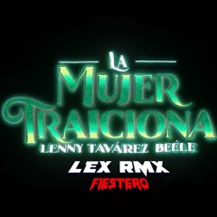 La Mujer Traiciona Remix (Fiestero)- Lenny Tavarez Ft Beele x LEX RMX