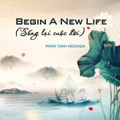 Sống Lại Cuộc Đời (Begin A New Life) | Minh Tịnh