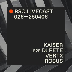 Kaiser B2B DJ Pete @ VERTX — RSO.LIVECAST 026—250406