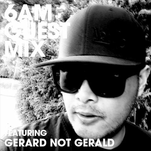 6AM Guest Mix: Gerard Not Gerald