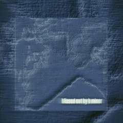 blissed out by b minor