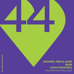 44 Hertz Radio #03 | DANIEL NEULAND b2b VOM FEISTEN | Praerie Festival 2023