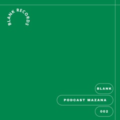 Blank Podcast 002 - Mazana