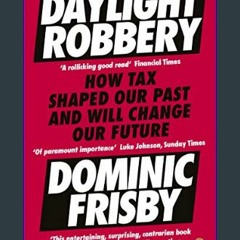 [EBOOK] ❤ Daylight Robbery: How Tax Shaped Our Past and Will Change Our Future     Paperback – Feb