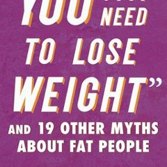 “You Just Need to Lose Weight”: And 19 Other Myths About Fat People - Aubrey Gordon