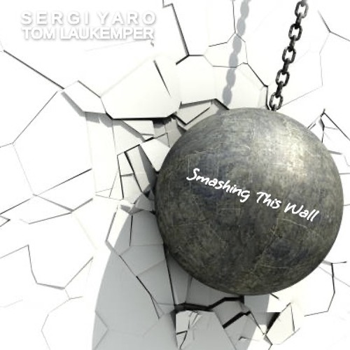 Sergi Yaro & Tom Laukemper - "Smashing This Wall"