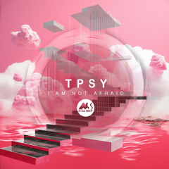TPSY - I'm Not Afraid