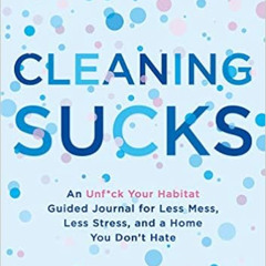 [READ] KINDLE 📜 Cleaning Sucks: An Unf*ck Your Habitat Guided Journal for Less Mess,