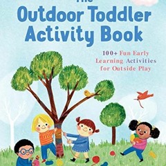 free PDF 💙 The Outdoor Toddler Activity Book: 100+ Fun Early Learning Activities for