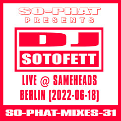 SO-PHAT-MIXES-31: DJ Sotofett - Live @ Sameheads Berlin (2022-06-18)