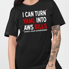 I Can Turn Yaml Into Aws Bills T-Shirt