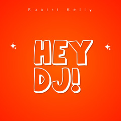Ruairi Kelly - HEY DJ