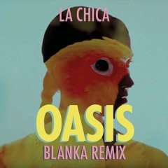 La Chica - Oasis( Blanka Remix)