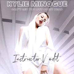 Kylie Minogue - Can't Get You Out Of My Head (Instructor.V Edit)