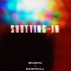 Mushu X Rashkill - Shutting-In (v2)