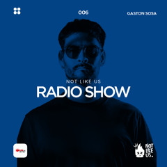 EP006 Not Like Us Radio Show | Gaston Sosa