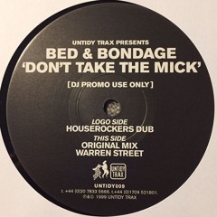 A1. Bed & Bondage - Don't Take The Mick (Houserockers Dub) [Untidy Trax - 1999]