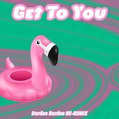Get To You-Mersiv (Durdee Burdee RE-REMIX)