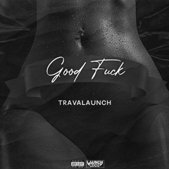 Travalaunch - Good Fuck