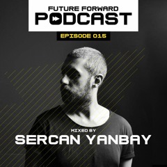 Future Forward Podcast 015 Mixed by Sercan Yanbay