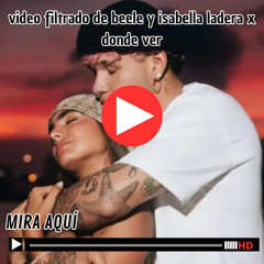 Video Filtrado de Beele y Isabella Ladera X Donde Ver
