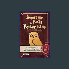 {PDF} ❤ Awesome Facts for Potter Fans – The Unofficial Collection: The Encyclopedia of Secret Know