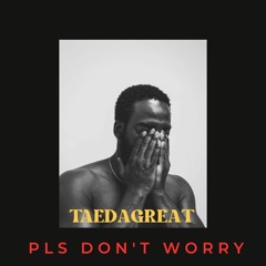 TaeDaGreat - Pls Don't WORRY
