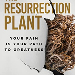 [FREE] EBOOK 📮 The Resurrection Plant: Your Pain Is Your Path To Greatness by  C J R