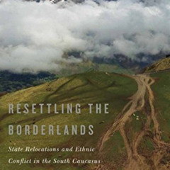 [Free] KINDLE 📜 Resettling the Borderlands: State Relocations and Ethnic Conflict in