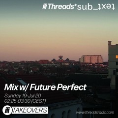Mix w/ Future Perfect - 18-Jul-2020 (Threads*sub_ʇxǝʇ)