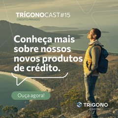 TrígonoCast Crédito Privado #15 - Conheça mais sobre nossos novos produtos de crédito