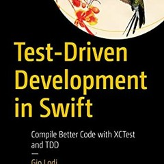[View] EBOOK ✓ Test-Driven Development in Swift: Compile Better Code with XCTest and