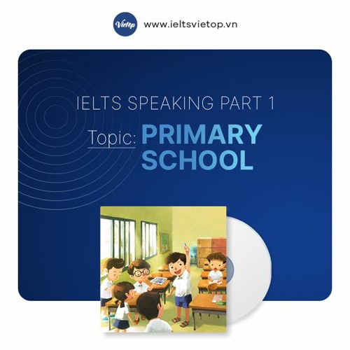 Stream Topic Primary school – IELTS Speaking part 1 by IELTS VIETOP ...