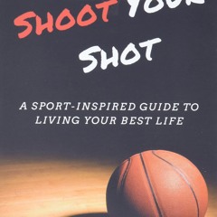 Read Shoot Your Shot: A Sport-Inspired Guide To Living Your Best Life