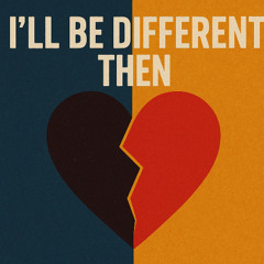 I'll Be Different Then