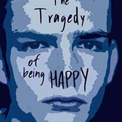 VIEW [KINDLE PDF EBOOK EPUB] The Tragedy of Being Happy by  William Alton 📔