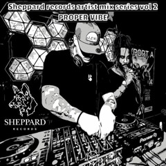Sheppard Records Artist Mix Series Vol 2 - PROPER VIBE