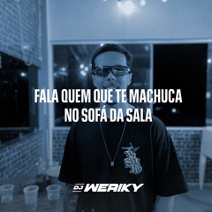 FALA QUEM QUE TE MACHUCA NO SOFÁ DA SALA - WIU ( DJ WERIKY )