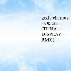 god's chariots - OKLOU (TUNA DISPLAY REMIX)