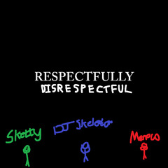respectfully disrespectful (prod. dj skeleton)