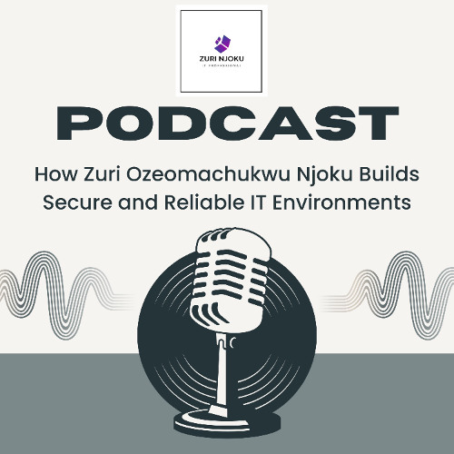 How Zuri Ozeomachukwu Njoku Builds Secure and Reliable IT Environments