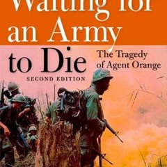 READ [PDF EBOOK EPUB KINDLE] Waiting for an Army to Die: The Tragedy of Agent Orange