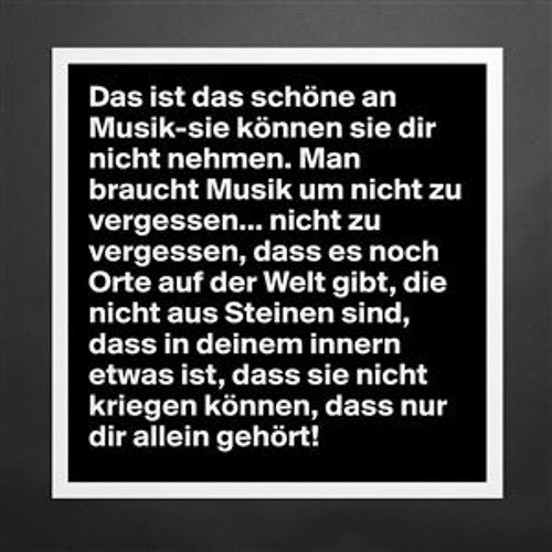 Musik können Sie dir nicht nehmen.