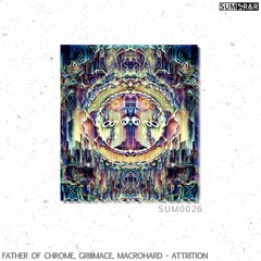 Father Of Chrome X Griiimace X Macrohard - Attrition //SUM0026