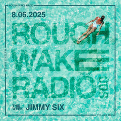 ROUGH WAKE RADIO 008 - JIMMY SIX (8.06.25)