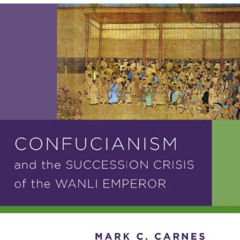 View EBOOK 📝 Confucianism and the Succession Crisis of the Wanli Emperor, 1587 (Reac