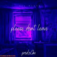 Lil Pluto- Please Dont Leave