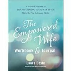 [Download PDF]> The Empowered Wife Workbook and Journal: A Guided Journey to Transforming Your Marri